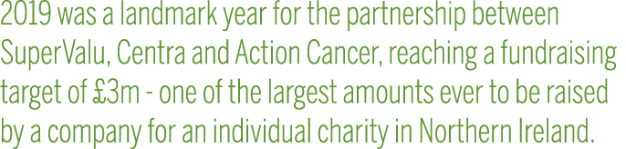 2019 was a landmark year for the partnership between SuperValu, Centra and Action Cancer, reaching a fundraising targ   